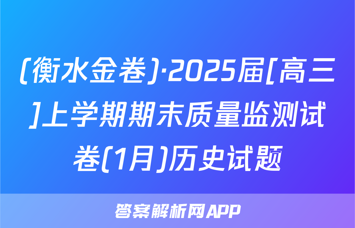(衡水金卷)·2025届[高三]上学期期末质量监测试卷(1月)历史试题