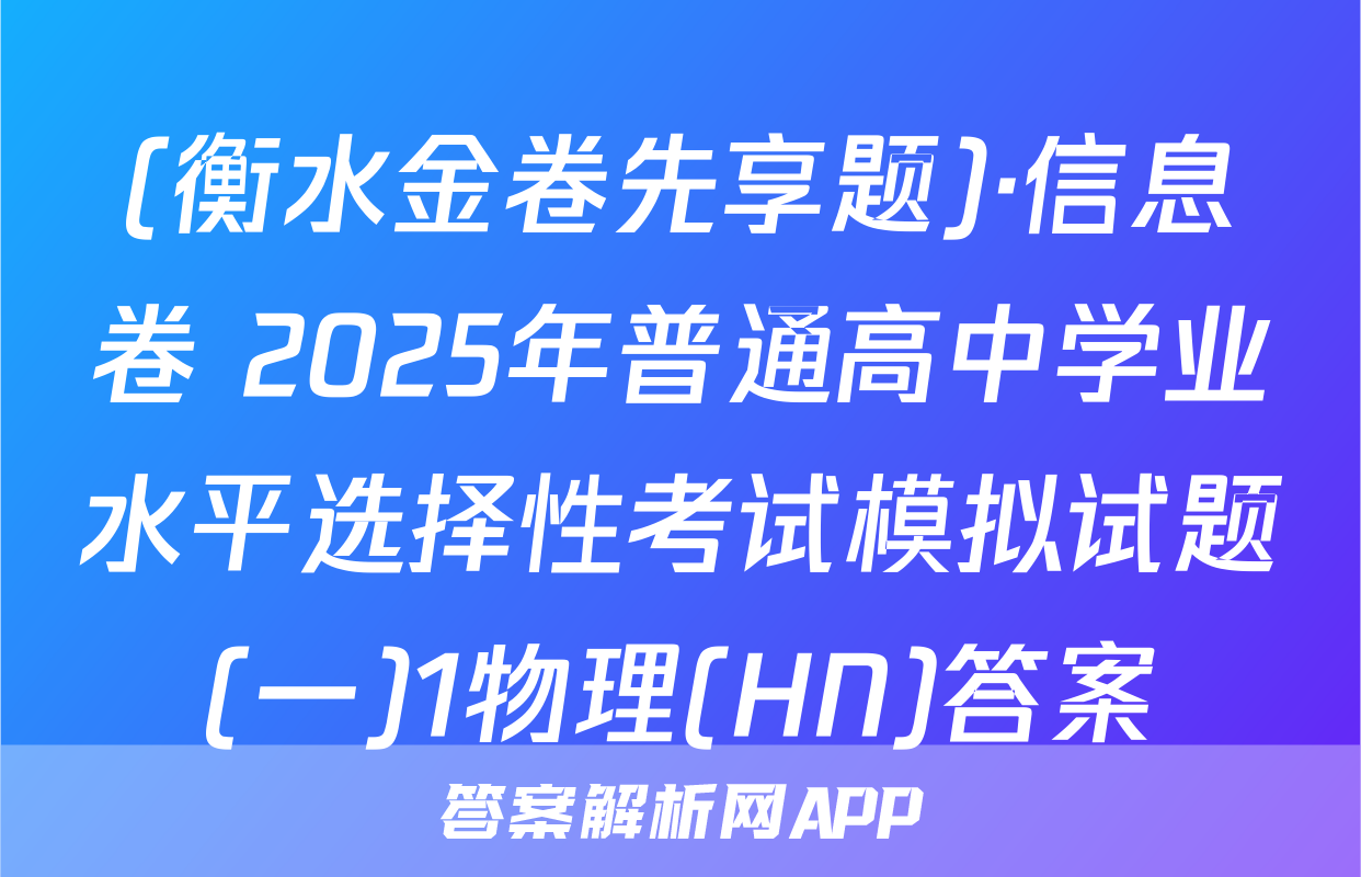 (衡水金卷先享题)·信息卷 2025年普通高中学业水平选择性考试模拟试题(一)1物理(HN)答案