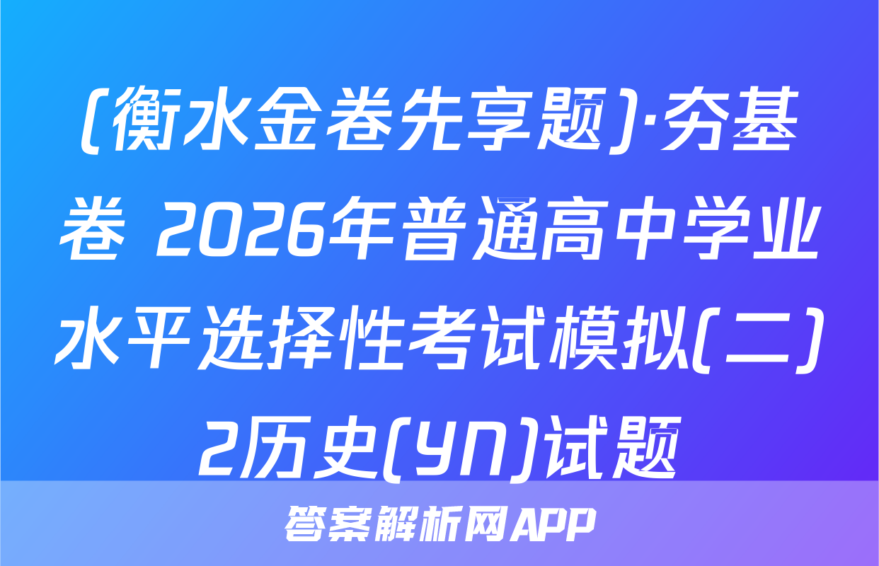 (衡水金卷先享题)·夯基卷 2026年普通高中学业水平选择性考试模拟(二)2历史(YN)试题
