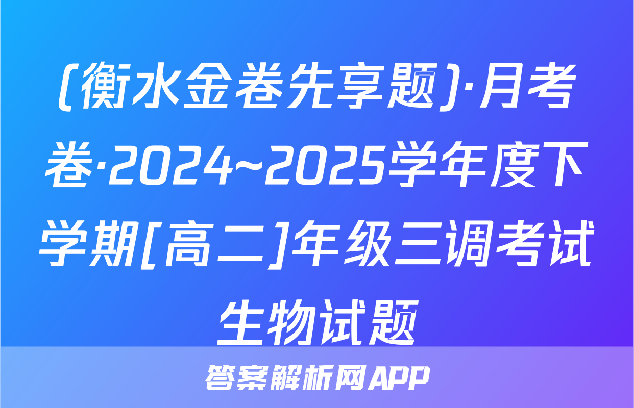 (衡水金卷先享题)·月考卷·2024~2025学年度下学期[高二]年级三调考试生物试题