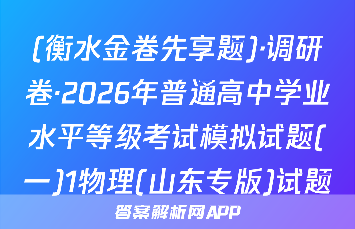 (衡水金卷先享题)·调研卷·2026年普通高中学业水平等级考试模拟试题(一)1物理(山东专版)试题