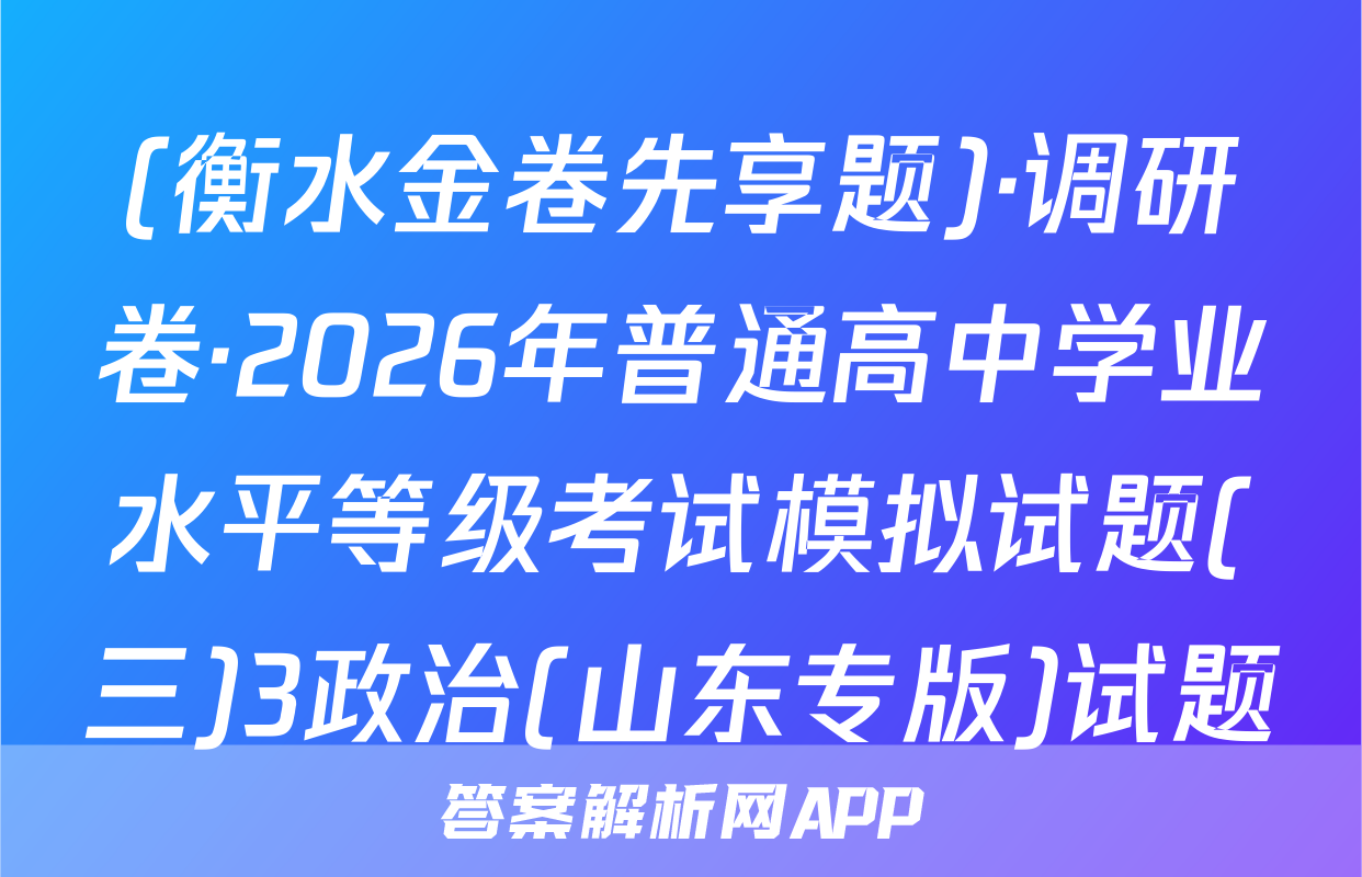 (衡水金卷先享题)·调研卷·2026年普通高中学业水平等级考试模拟试题(三)3政治(山东专版)试题