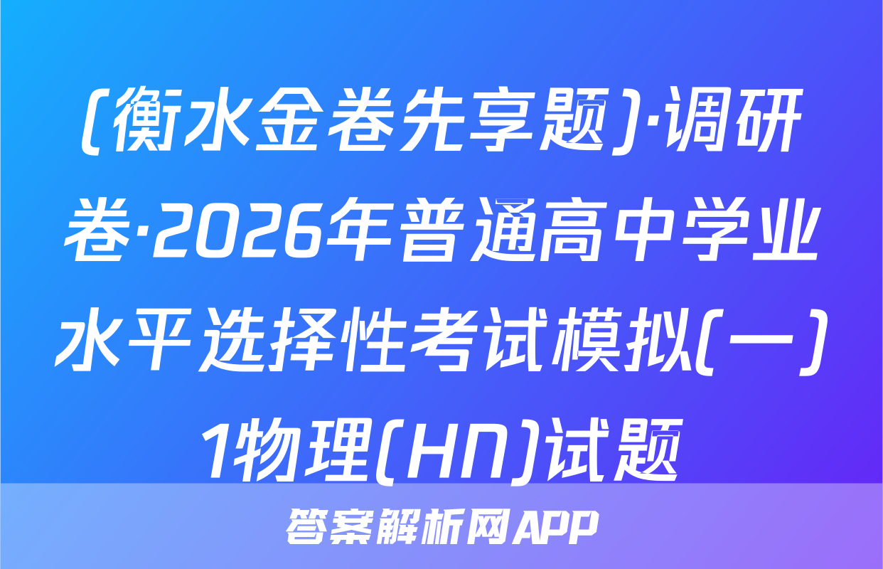 (衡水金卷先享题)·调研卷·2026年普通高中学业水平选择性考试模拟(一)1物理(HN)试题