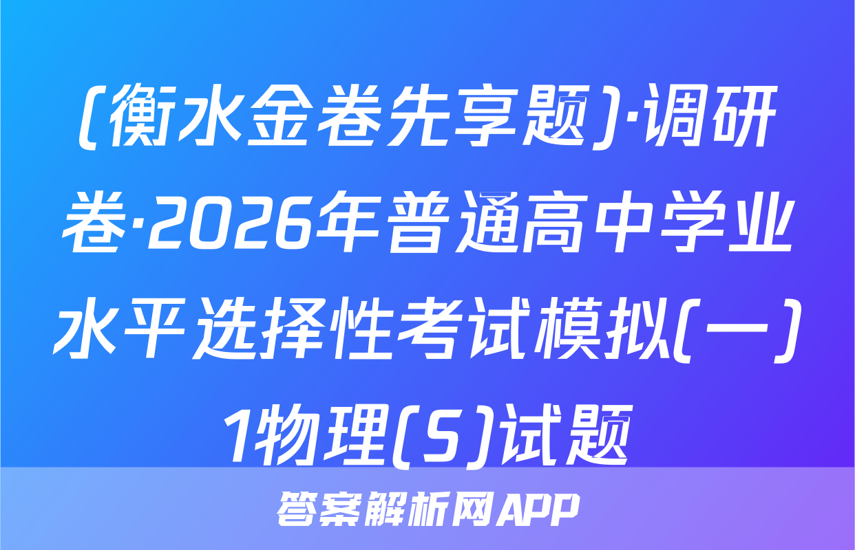 (衡水金卷先享题)·调研卷·2026年普通高中学业水平选择性考试模拟(一)1物理(S)试题