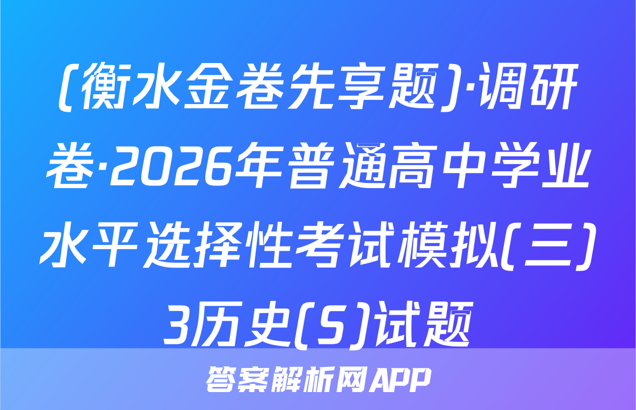 (衡水金卷先享题)·调研卷·2026年普通高中学业水平选择性考试模拟(三)3历史(S)试题