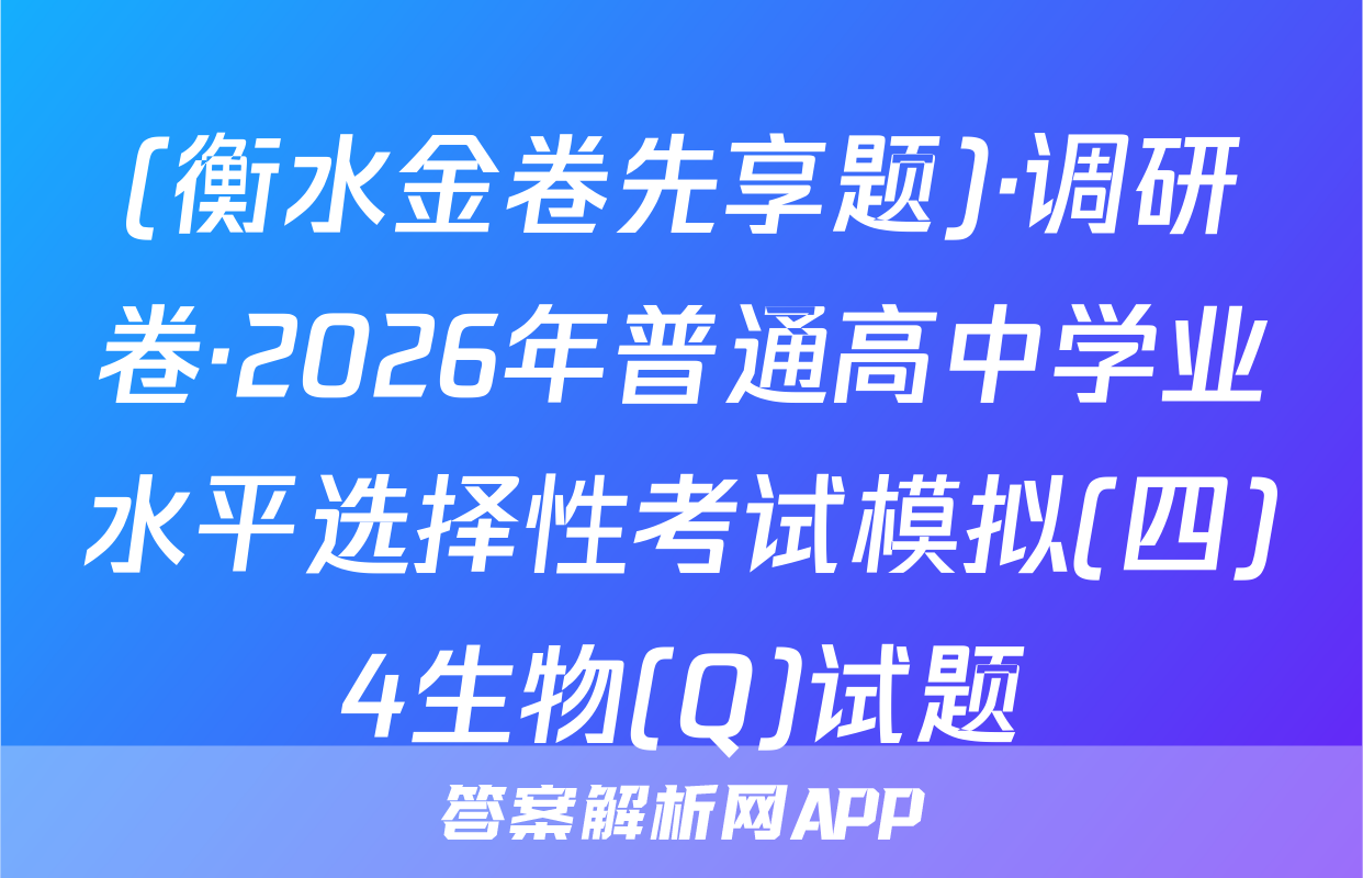 (衡水金卷先享题)·调研卷·2026年普通高中学业水平选择性考试模拟(四)4生物(Q)试题