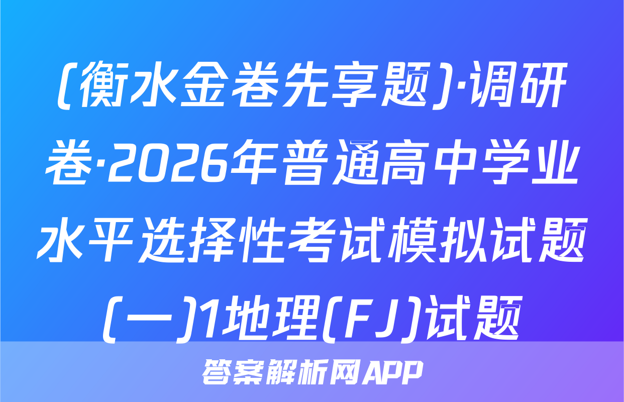(衡水金卷先享题)·调研卷·2026年普通高中学业水平选择性考试模拟试题(一)1地理(FJ)试题