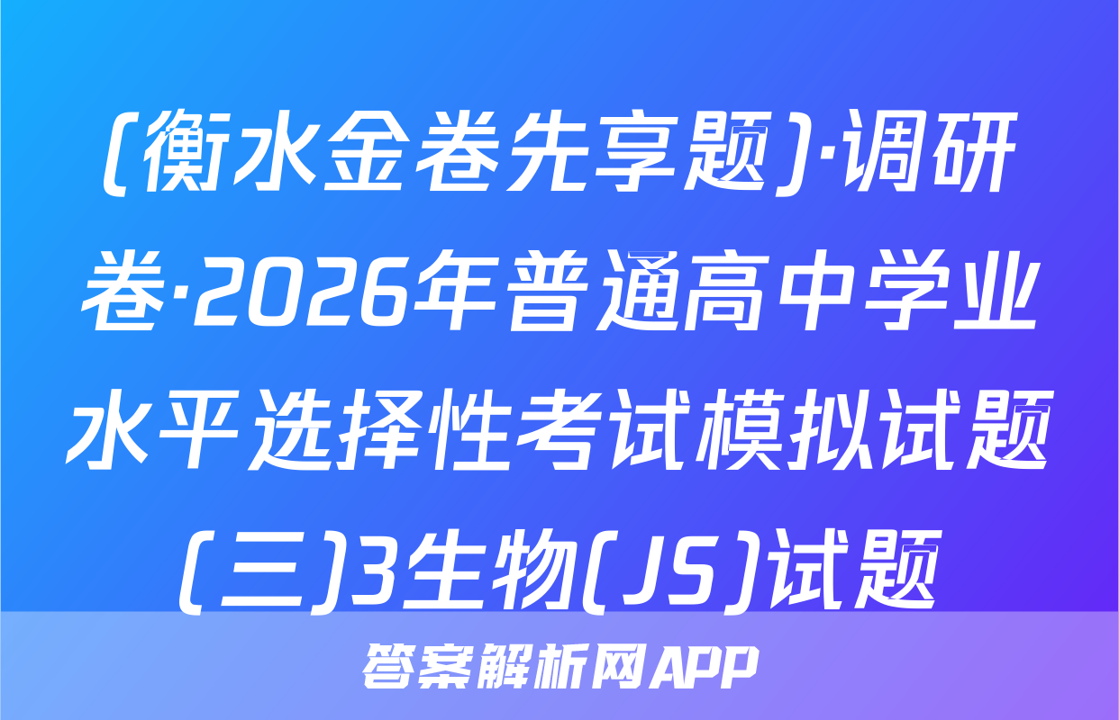 (衡水金卷先享题)·调研卷·2026年普通高中学业水平选择性考试模拟试题(三)3生物(JS)试题
