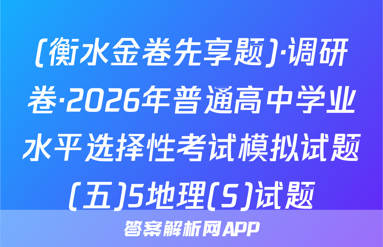 (衡水金卷先享题)·调研卷·2026年普通高中学业水平选择性考试模拟试题(五)5地理(S)试题