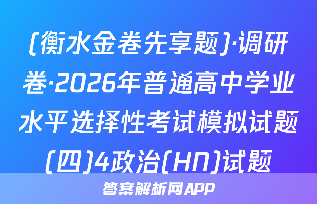 (衡水金卷先享题)·调研卷·2026年普通高中学业水平选择性考试模拟试题(四)4政治(HN)试题