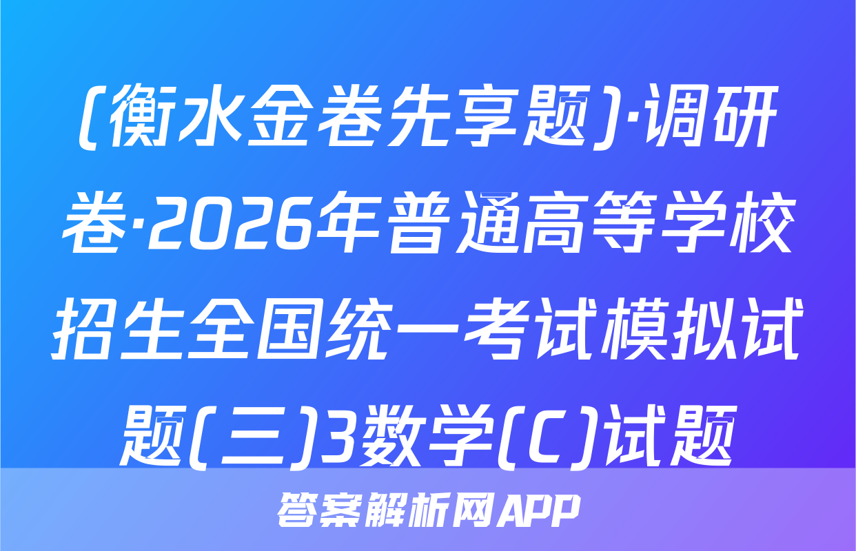 (衡水金卷先享题)·调研卷·2026年普通高等学校招生全国统一考试模拟试题(三)3数学(C)试题
