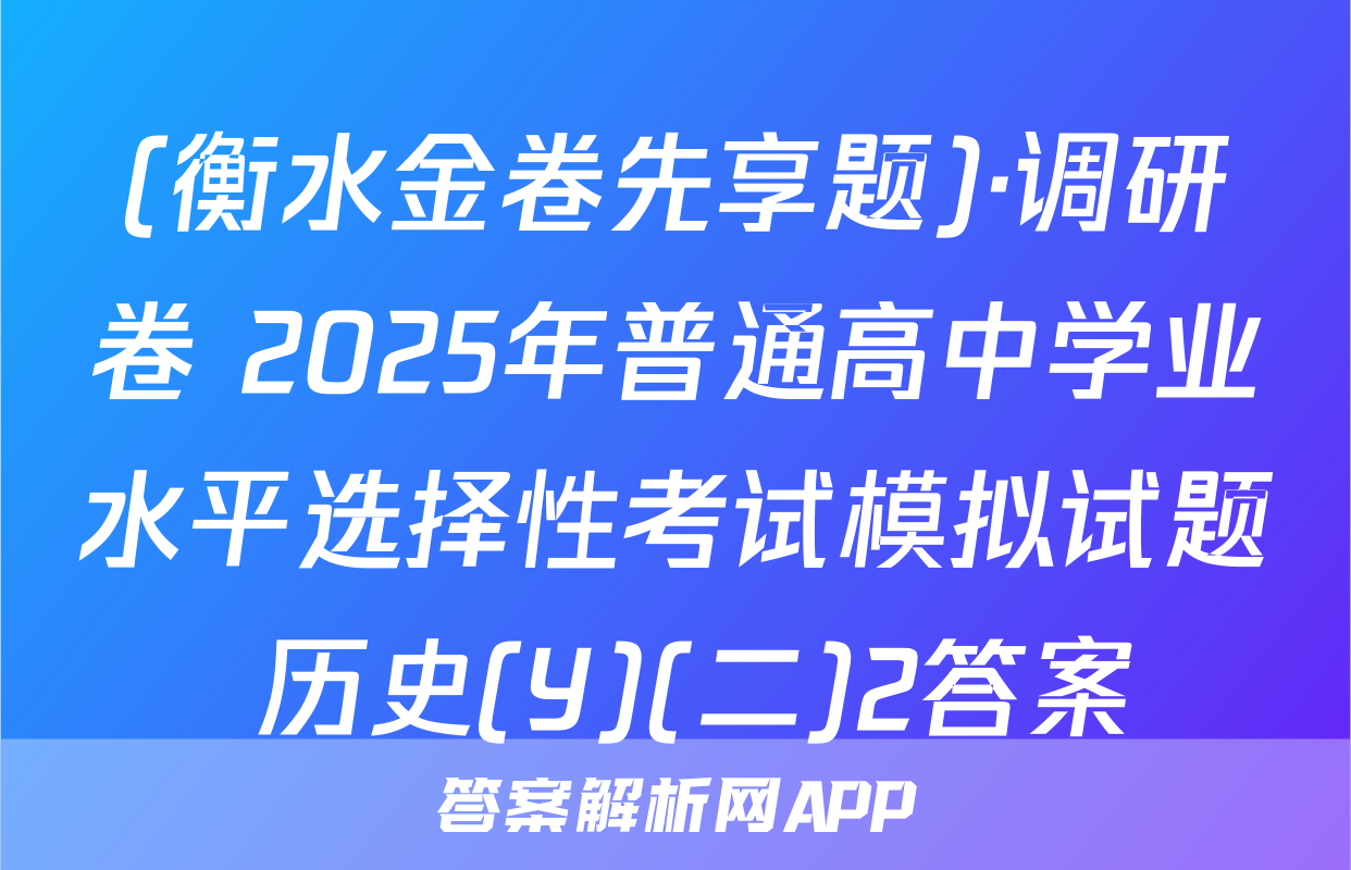 (衡水金卷先享题)·调研卷 2025年普通高中学业水平选择性考试模拟试题 历史(Y)(二)2答案