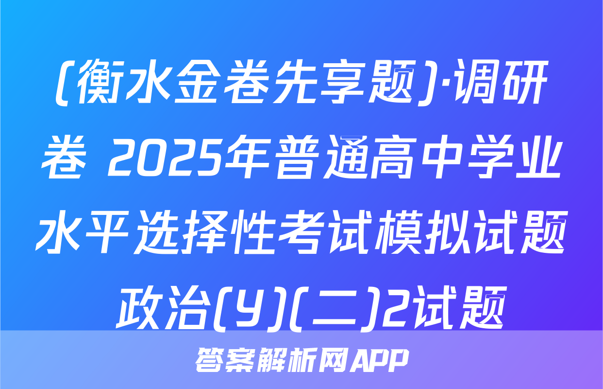 (衡水金卷先享题)·调研卷 2025年普通高中学业水平选择性考试模拟试题 政治(Y)(二)2试题