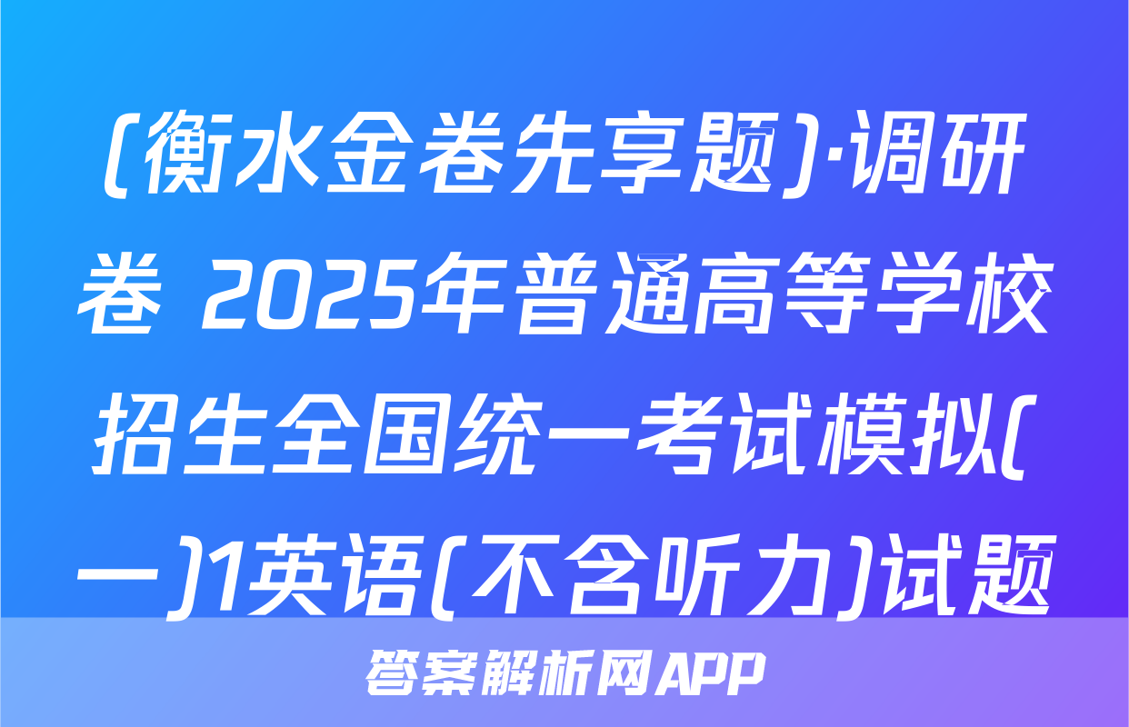 (衡水金卷先享题)·调研卷 2025年普通高等学校招生全国统一考试模拟(一)1英语(不含听力)试题