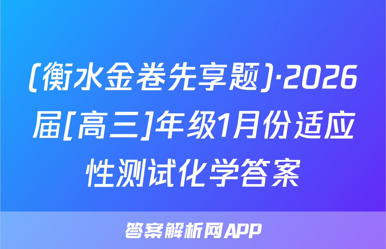 (衡水金卷先享题)·2026届[高三]年级1月份适应性测试化学答案
