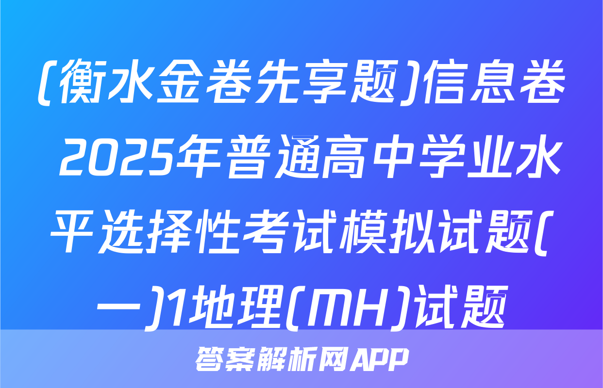 (衡水金卷先享题)信息卷 2025年普通高中学业水平选择性考试模拟试题(一)1地理(MH)试题