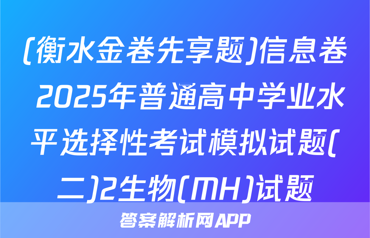 (衡水金卷先享题)信息卷 2025年普通高中学业水平选择性考试模拟试题(二)2生物(MH)试题