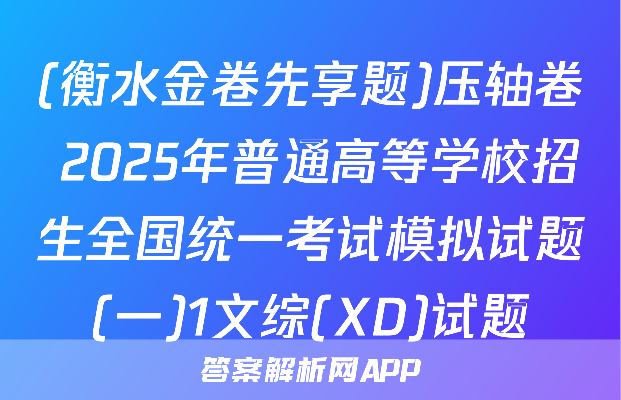 (衡水金卷先享题)压轴卷 2025年普通高等学校招生全国统一考试模拟试题(一)1文综(XD)试题