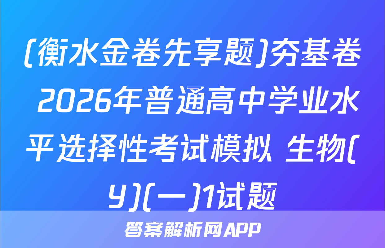 (衡水金卷先享题)夯基卷 2026年普通高中学业水平选择性考试模拟 生物(Y)(一)1试题