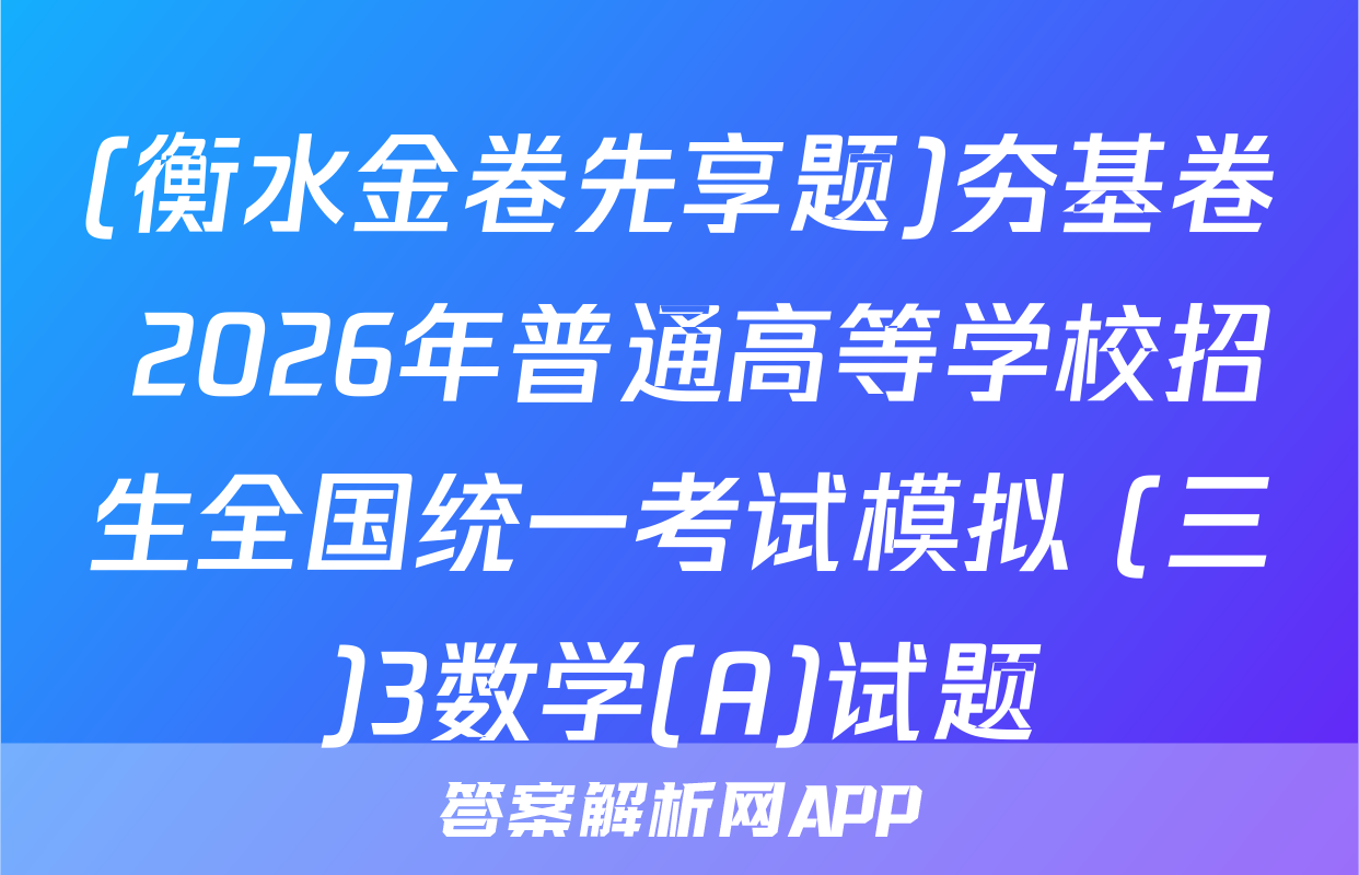 (衡水金卷先享题)夯基卷 2026年普通高等学校招生全国统一考试模拟 (三)3数学(A)试题
