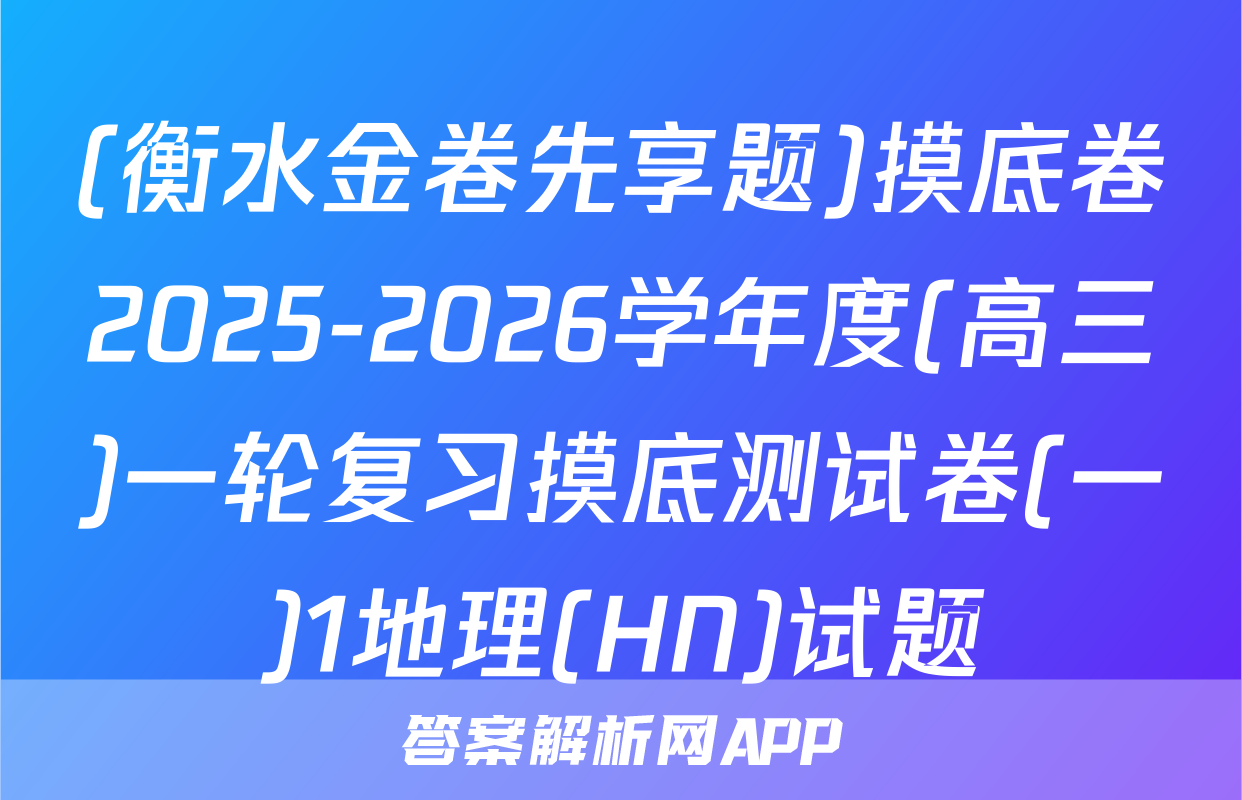 (衡水金卷先享题)摸底卷2025-2026学年度(高三)一轮复习摸底测试卷(一)1地理(HN)试题
