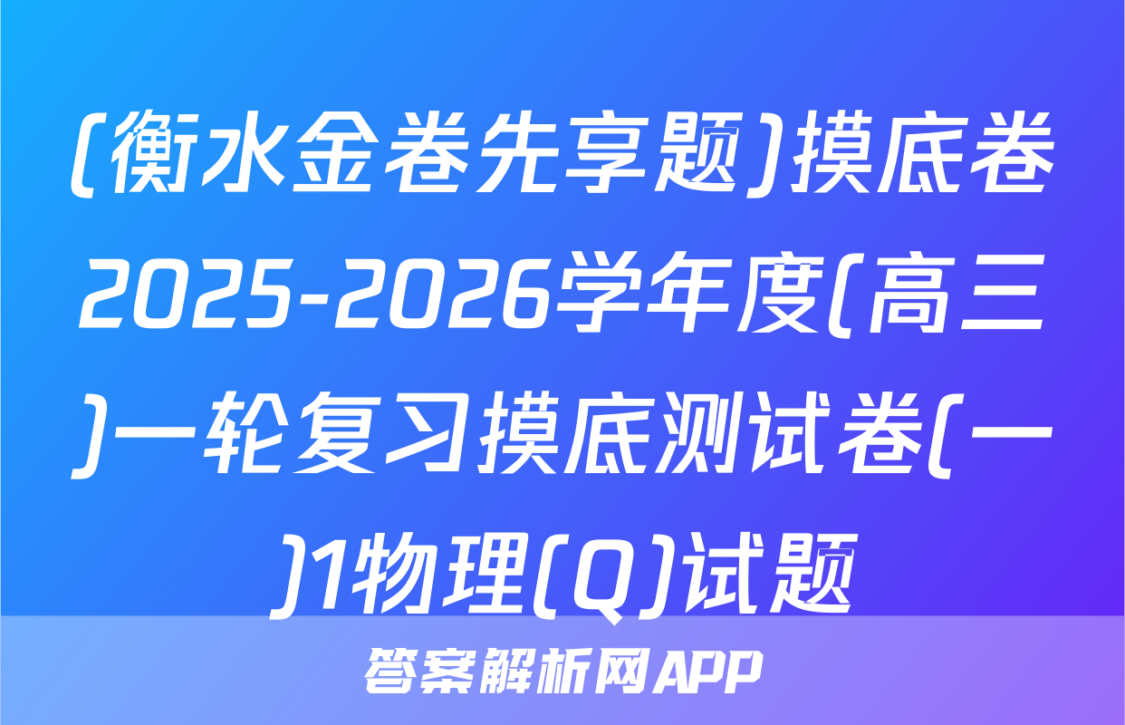 (衡水金卷先享题)摸底卷2025-2026学年度(高三)一轮复习摸底测试卷(一)1物理(Q)试题