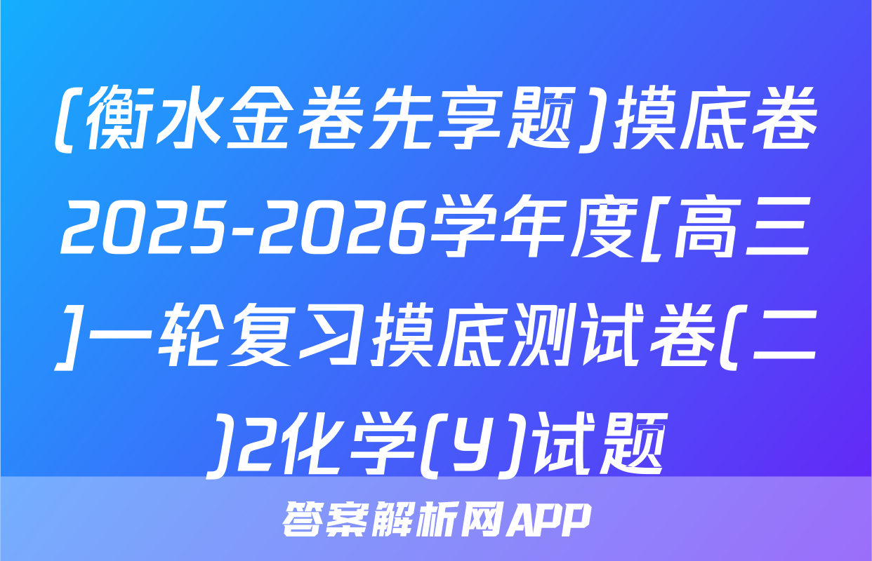 (衡水金卷先享题)摸底卷2025-2026学年度[高三]一轮复习摸底测试卷(二)2化学(Y)试题
