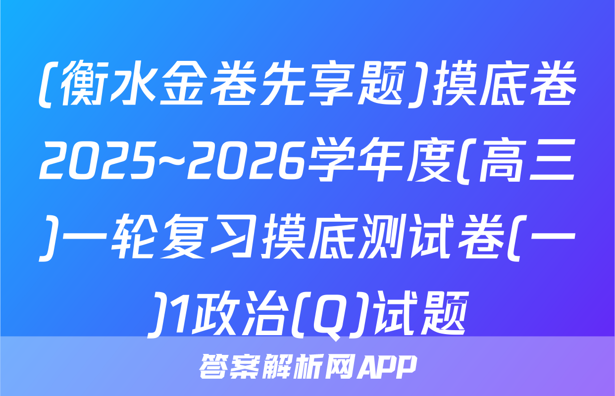 (衡水金卷先享题)摸底卷2025~2026学年度(高三)一轮复习摸底测试卷(一)1政治(Q)试题