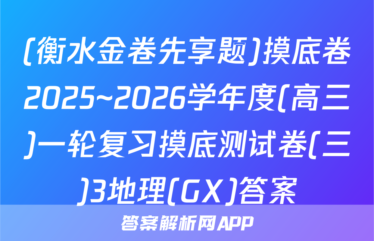 (衡水金卷先享题)摸底卷2025~2026学年度(高三)一轮复习摸底测试卷(三)3地理(GX)答案