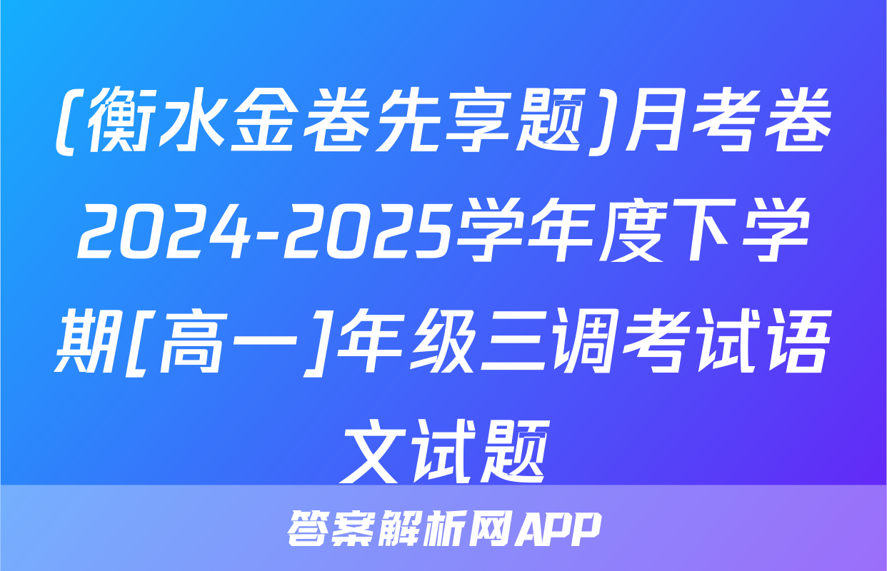 (衡水金卷先享题)月考卷2024-2025学年度下学期[高一]年级三调考试语文试题