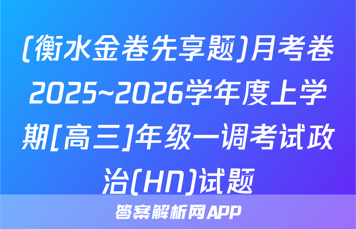 (衡水金卷先享题)月考卷2025~2026学年度上学期[高三]年级一调考试政治(HN)试题