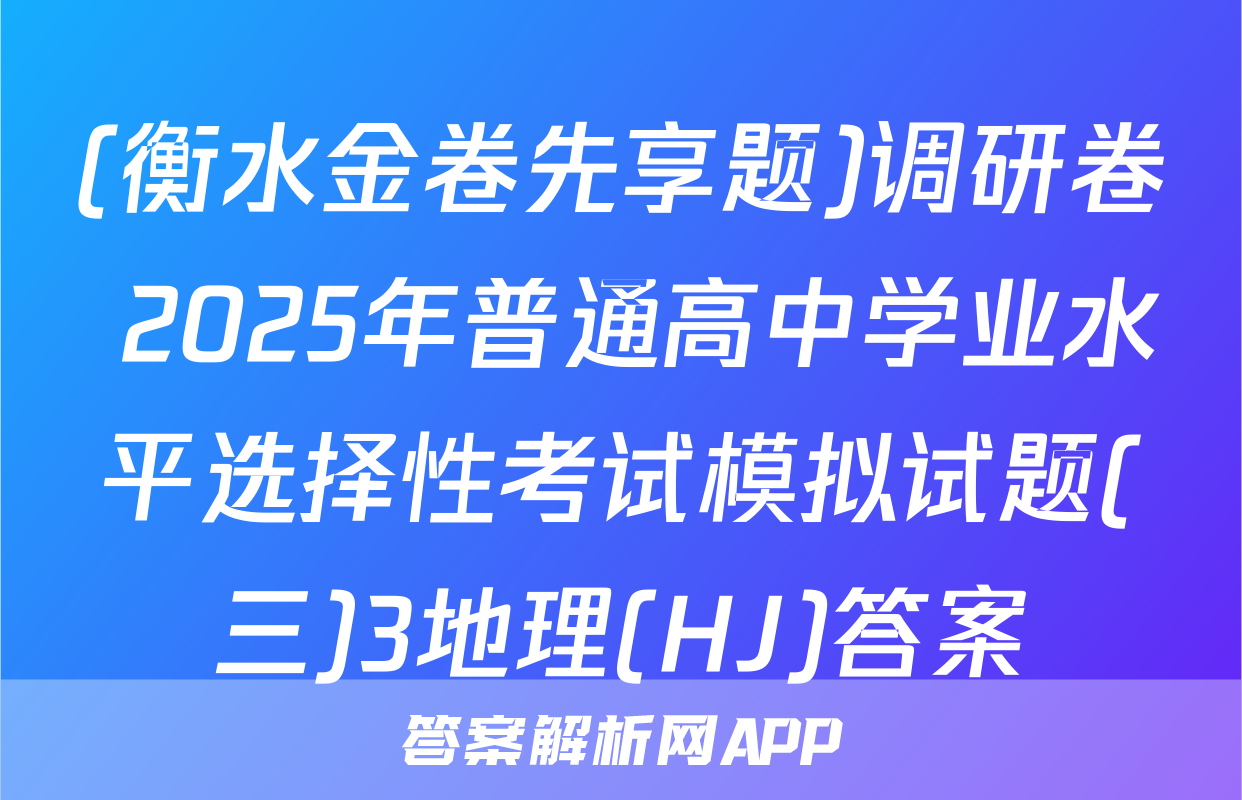 (衡水金卷先享题)调研卷 2025年普通高中学业水平选择性考试模拟试题(三)3地理(HJ)答案