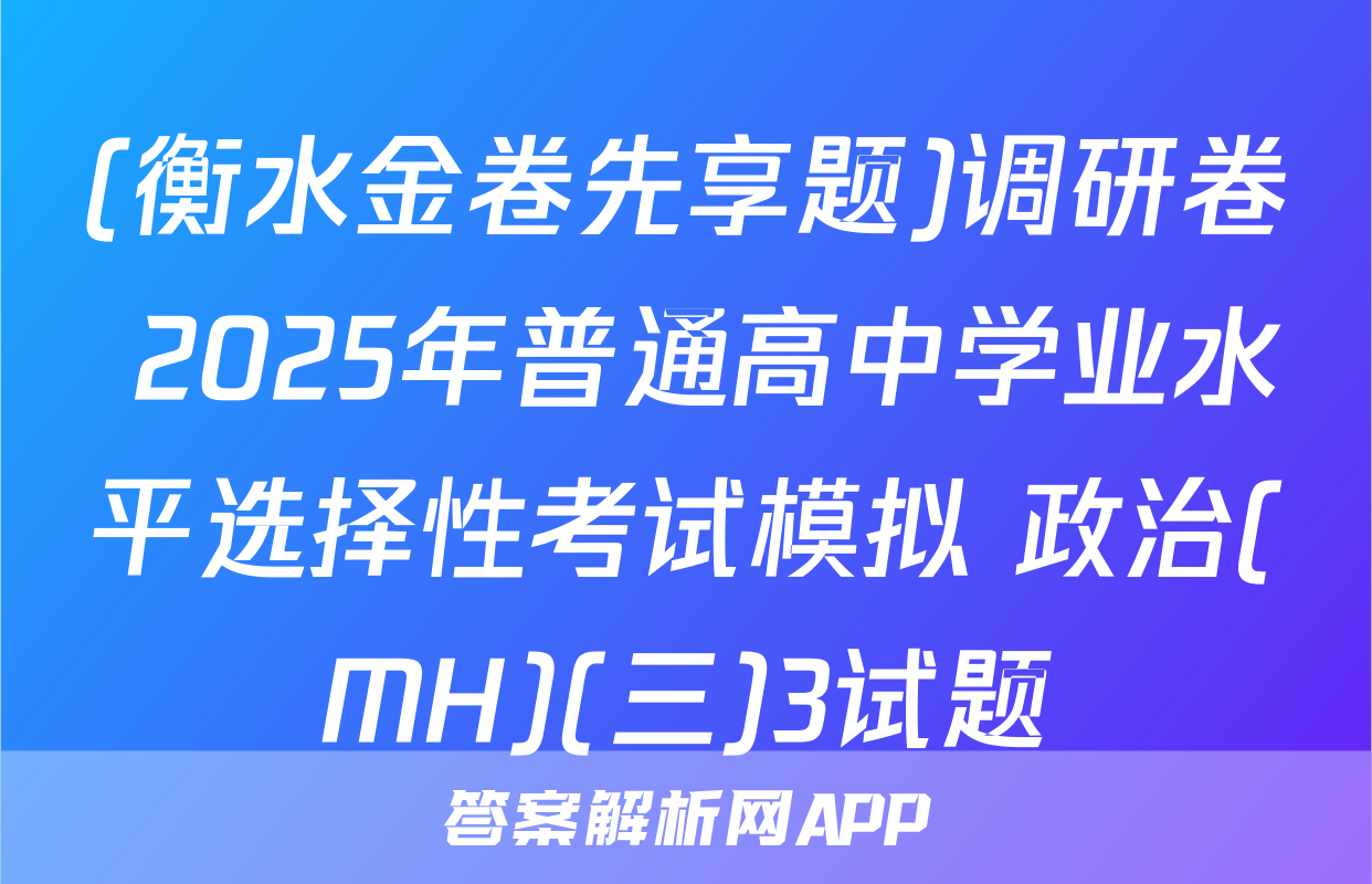 (衡水金卷先享题)调研卷 2025年普通高中学业水平选择性考试模拟 政治(MH)(三)3试题