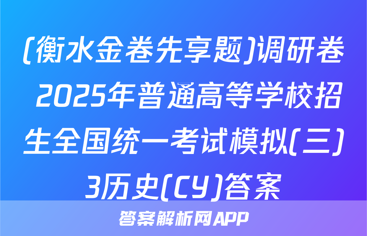 (衡水金卷先享题)调研卷 2025年普通高等学校招生全国统一考试模拟(三)3历史(CY)答案