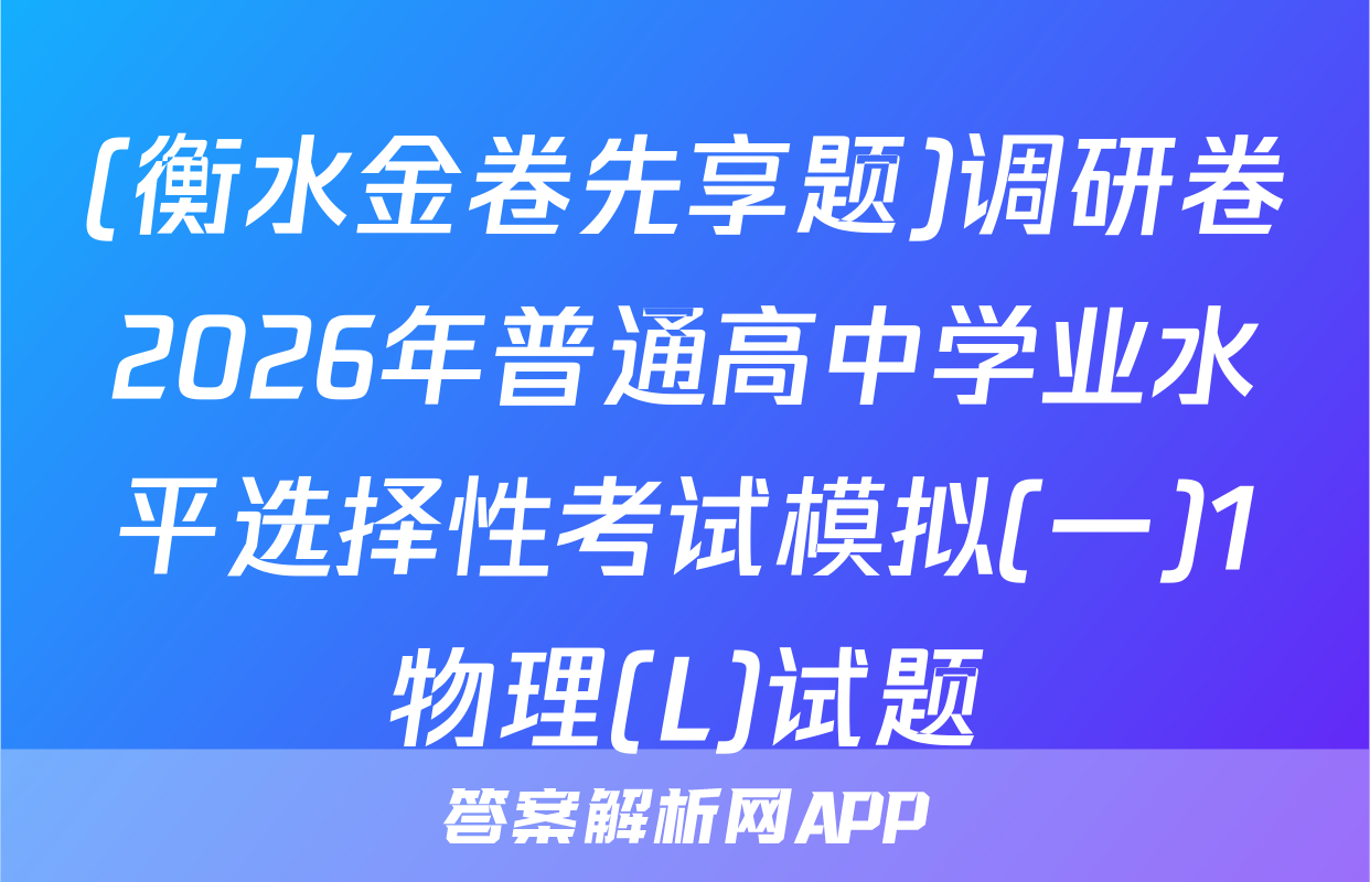 (衡水金卷先享题)调研卷2026年普通高中学业水平选择性考试模拟(一)1物理(L)试题