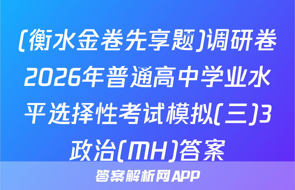 (衡水金卷先享题)调研卷2026年普通高中学业水平选择性考试模拟(三)3政治(MH)答案