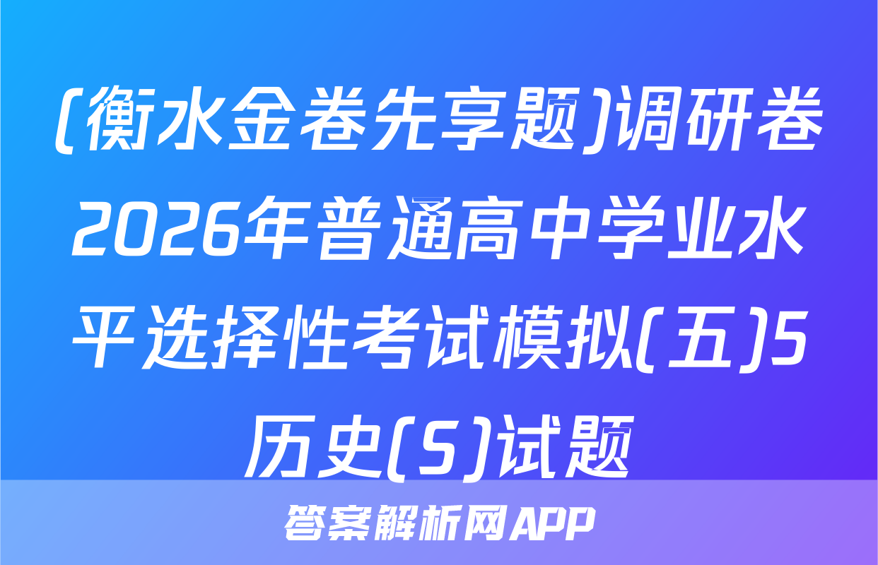 (衡水金卷先享题)调研卷2026年普通高中学业水平选择性考试模拟(五)5历史(S)试题