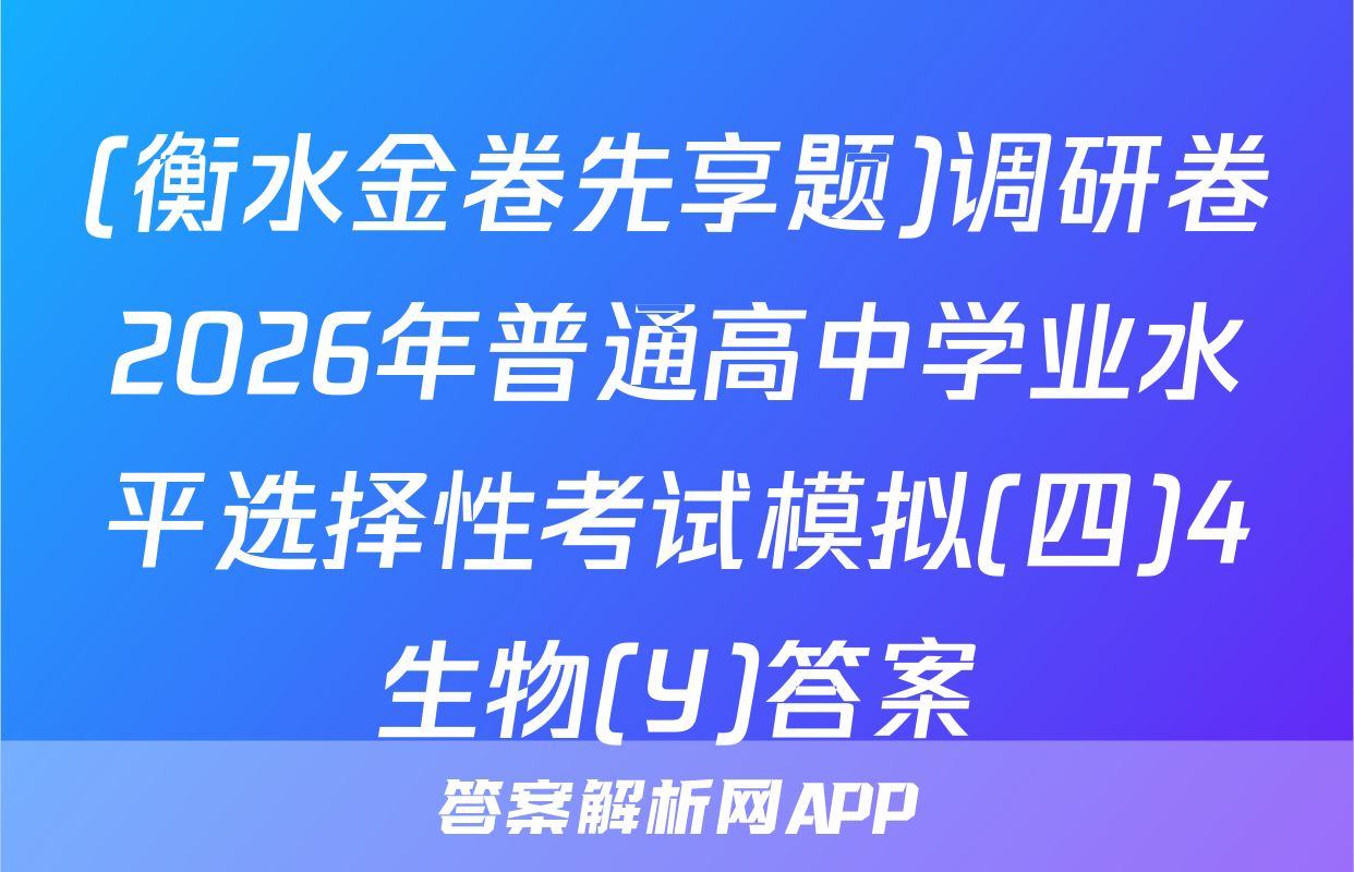 (衡水金卷先享题)调研卷2026年普通高中学业水平选择性考试模拟(四)4生物(Y)答案