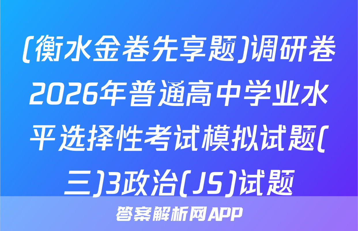 (衡水金卷先享题)调研卷2026年普通高中学业水平选择性考试模拟试题(三)3政治(JS)试题