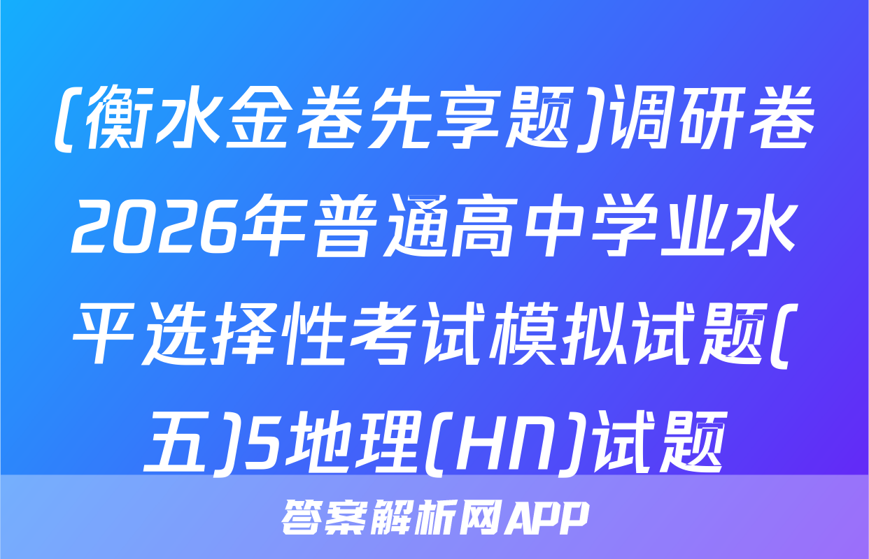 (衡水金卷先享题)调研卷2026年普通高中学业水平选择性考试模拟试题(五)5地理(HN)试题