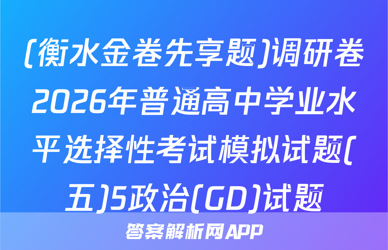 (衡水金卷先享题)调研卷2026年普通高中学业水平选择性考试模拟试题(五)5政治(GD)试题