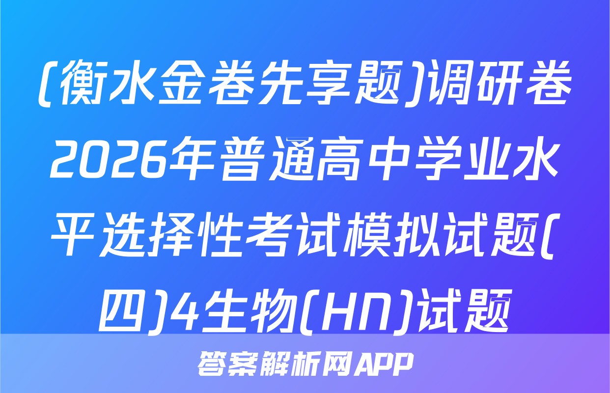 (衡水金卷先享题)调研卷2026年普通高中学业水平选择性考试模拟试题(四)4生物(HN)试题