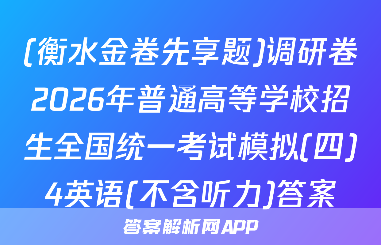 (衡水金卷先享题)调研卷2026年普通高等学校招生全国统一考试模拟(四)4英语(不含听力)答案