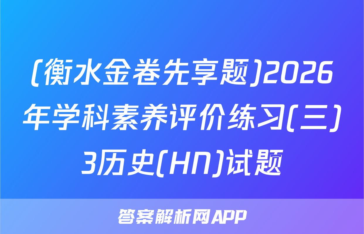 (衡水金卷先享题)2026年学科素养评价练习(三)3历史(HN)试题