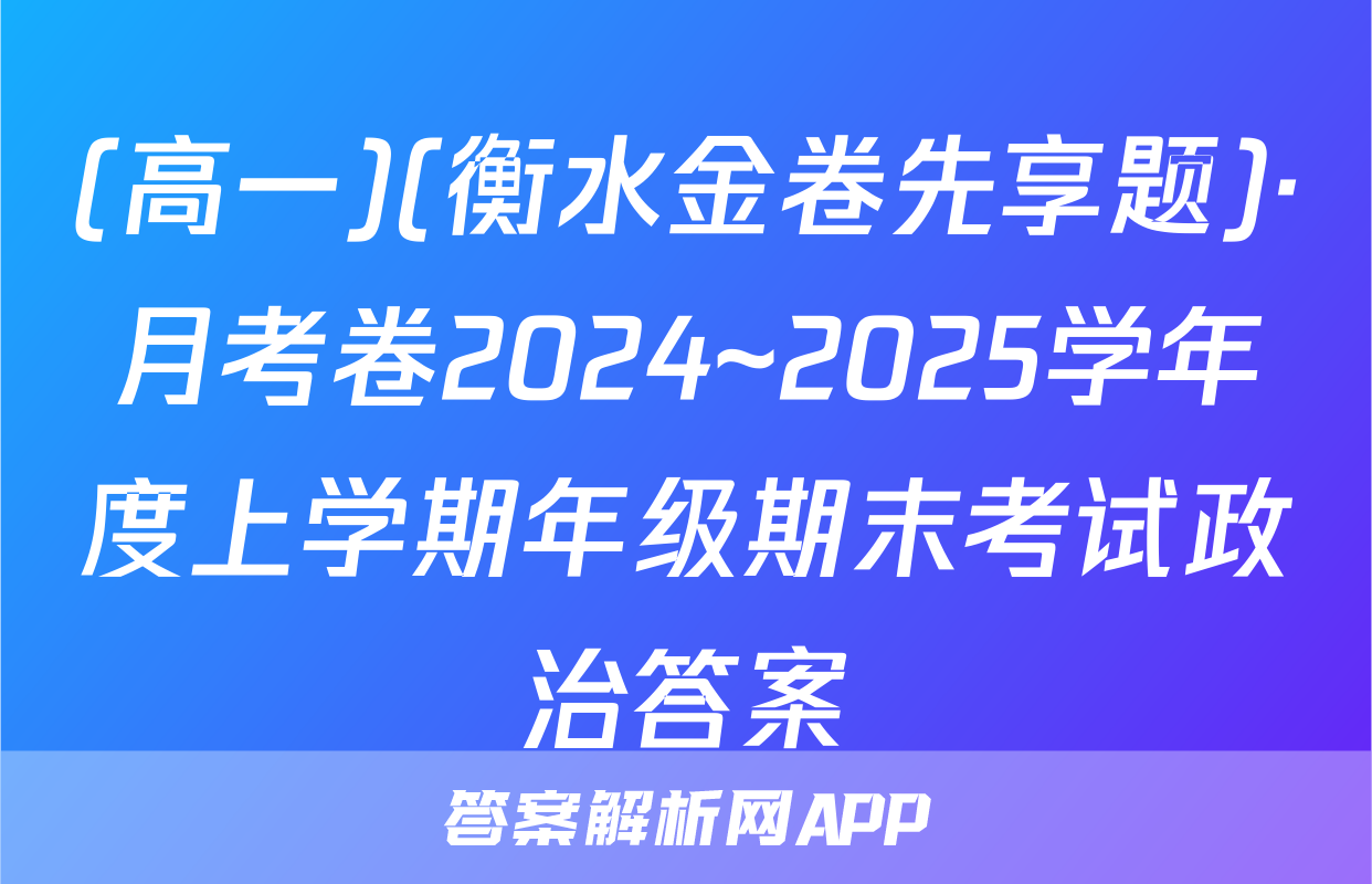 (高一)(衡水金卷先享题)·月考卷2024~2025学年度上学期年级期末考试政治答案