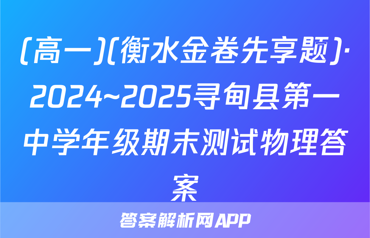 (高一)(衡水金卷先享题)·2024~2025寻甸县第一中学年级期末测试物理答案