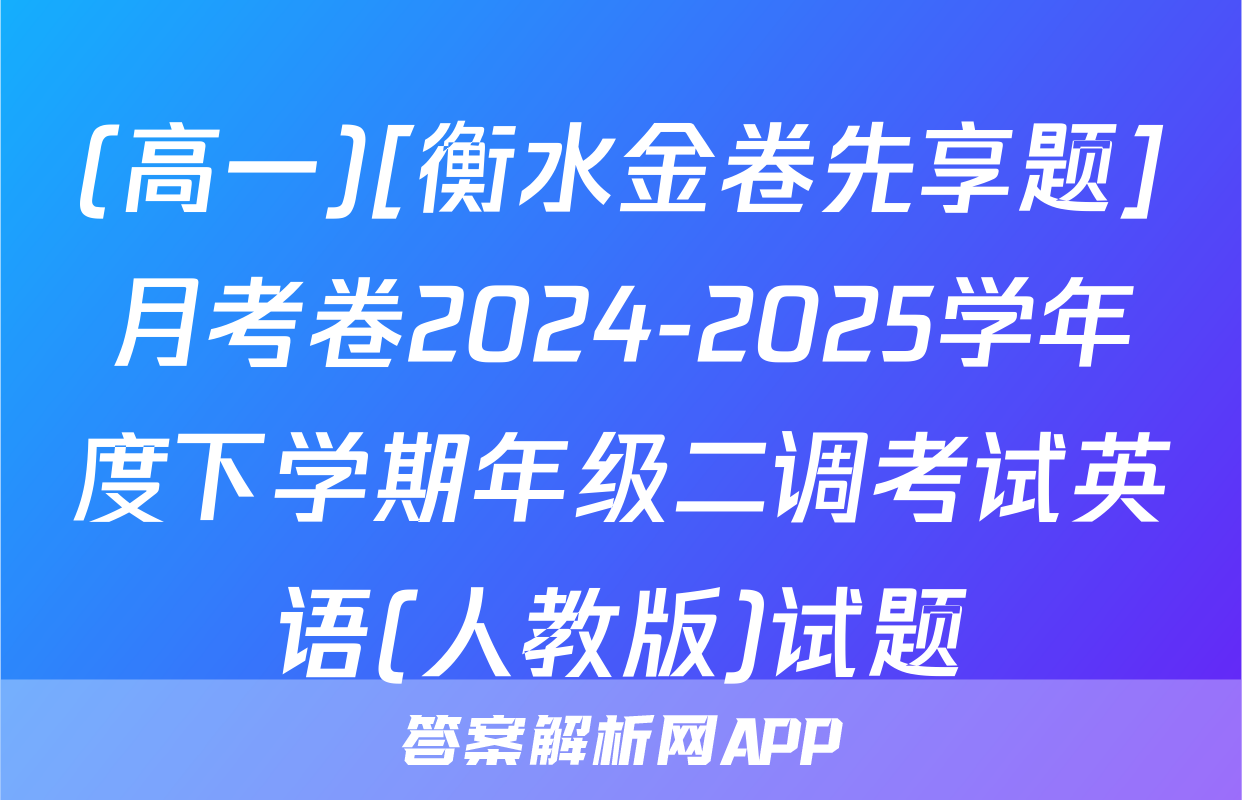 (高一)[衡水金卷先享题]月考卷2024-2025学年度下学期年级二调考试英语(人教版)试题