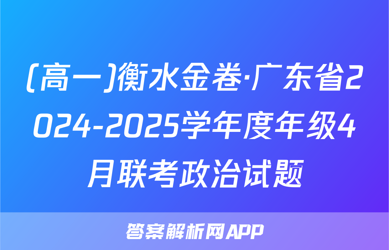 (高一)衡水金卷·广东省2024-2025学年度年级4月联考政治试题