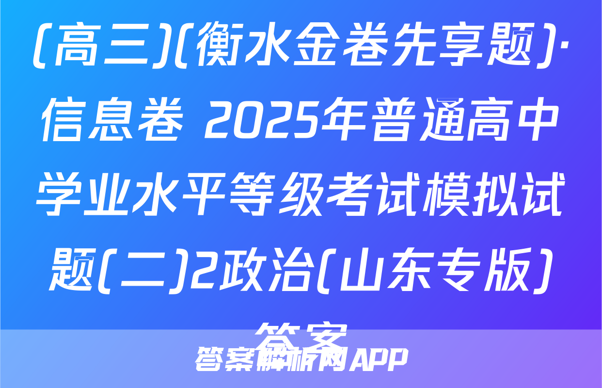 (高三)(衡水金卷先享题)·信息卷 2025年普通高中学业水平等级考试模拟试题(二)2政治(山东专版)答案