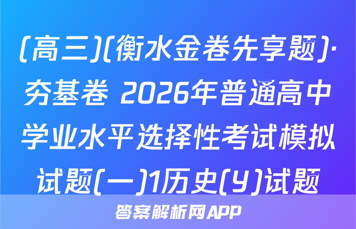 (高三)(衡水金卷先享题)·夯基卷 2026年普通高中学业水平选择性考试模拟试题(一)1历史(Y)试题